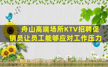 舟山高端场所KTV招聘促销员让员工能够应对工作压力